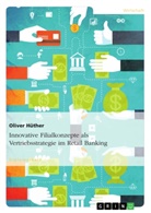 Oliver Hüther - Innovative Filialkonzepte als Vertriebsstrategie im Retail Banking