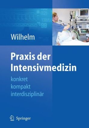 Wolfram Wilhelm - Praxisbuch der Intensivmedizin konkret, kompakt, interdisziplinär