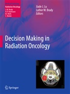 Luther W. Brady, Jiad J Lu, Jiade J Lu, Jiade J. Lu, W Brady, W Brady - Decision Making in Radiation Oncology. Vol.1