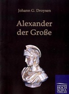 Johann G Droysen, Johann G. Droysen, Johann Gustav Droysen - Alexander der Große