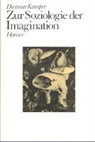 Dietmar Kamper - Zur Soziologie der Imagination