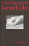Felix Ph. Ingold, Felix Philipp Ingold - Letzte Liebe