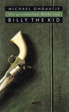 Michael Ondaatje - Die gesammelten Werke von Billy the Kid