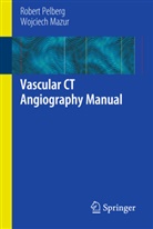 Wojciech Mazur, Rober Pelberg, Robert Pelberg - Vascular CT Angiography Manual