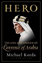 Michael Korda - Hero: The Life and Legend of Lawrence of Arabia