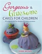 Debbie Brown - Gorgeous and Gruesome Cakes for Children