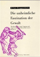 Allan Guggenbühl - Die unheimliche Faszination der Gewalt