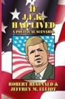 Jeffrey M. Elliot, Robert Reginald - If J.f.k. Had Lived: A Political Scenari