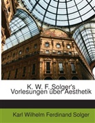 Karl W. F. Solger, Karl Wilhelm Solger, Karl Wilhelm Ferdinand Solger - K. W. F. Solger's Vorlesungen Ber Aesth