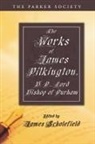 James Pilkington, James Scholefield - The Works of James Pilkington, B.D., Lord Bishop of Durham