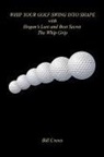 Bill Crews - Whip Your Golf Swing Into Shape with Hogan's Last and Best Secret - The Whip Grip
