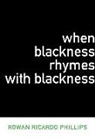 Rowan Phillips, Rowan Ricardo Phillips - When Blackness Rhymes With Blackness