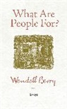 Wendell Berry - What Are People for