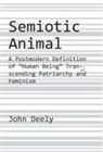 John Deely - Semiotic Animal – A Postmodern Definition of "Human Being" Transcending Patriarchy and Feminism