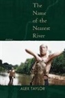 Alex Taylor - The Name of the Nearest River: Stories