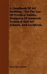 Franz Sales Meyer - A Handbook of Art Smithing - For the Use of Practical Smiths, Designers of Ironwork Technical and Art Schools, and Architects