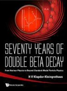 H. V. Klapdor Kleingrothaus, Klapdor-kleingrothaus Hans Volker, Hans Volker Klapdor-Kleingrothaus - Seventy Years of Double Beta Decay: From Nuclear Physics to Beyond-Standard-Model Particle Physics