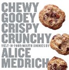 Alice Medrich - Chewy, Gooey, Crispy, Crunchy: Melt-in-your-mouth Cookies