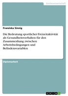 Franziska Sinnig - Die Bedeutung sportlicher Freizeitaktivität als Gesundheitsverhalten für den Zusammenhang zwischen Arbeitsbedingungen und Befindensvariablen