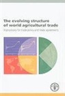 Food and Agriculture Organization of the, Alexander Sarris, Alexander (EDT)/ Morrison Sarris, Jamie Morrison, Alexander Sarris - Evolving Structure of World Agricultural Trade