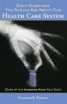Charles E Phelps, Charles E. Phelps - Eight Questions You Should Ask About Our Health Care System Even If