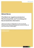 Michael Werner - Überblick der angebotsorientierten Wachstumspolitik und Vorstellung der Keynesianischen Alternative