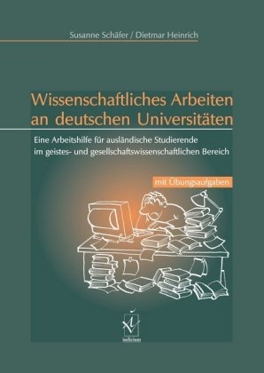 Heinrich, Dietmar Heinrich, Schäfe, Susann Schäfer, Susanne Schäfer - Wissenschaftliches Arbeiten an deutschen Universitäten Eine Arbeitshilfe für ausländische Studierende im geistes- und gesellschaftswissenschaftlichen Bereich