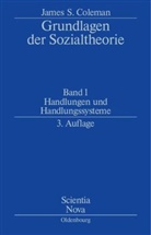 James S Coleman, James S. Coleman - Grundlagen der Sozialtheorie - Band 1: Handlungen und Handlungssysteme