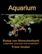 Franz Gruber - Aquarium-Biotop von Menschenhand
