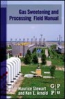 Ken Arnold, Maurice Stewart, Maurice (President Stewart, Maurice Arnold Stewart - Gas Sweetening and Processing Field Manual