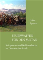 Gábor Ágoston - Feuerwaffen für den Sultan