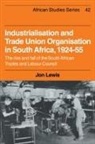 Jon Lewis - Industrialisation and Trade Union Organization in South Africa, 1924 1955