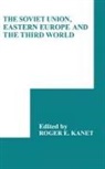 Roger E. Kanet - The Soviet Union, Eastern Europe and the Third World