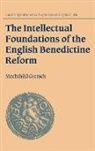 Mechthild Gretsch - The Intellectual Foundations of the English Benedictine Reform