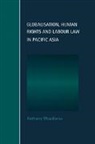 Anthony Woodiwiss, Chris Arup, Martin Chanock - Globalisation, Human Rights and Labour Law in Pacific Asia