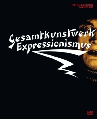 Thomas Anz, Astrid Becker, Leonie Beiersdorf, Ralf Beil, Claudia Dillmann - Gesamtkunstwerk Expressionismus Kunst, Film, Literatur, Theater, Tanz und Architektur 1905-1925. Katalog zur Ausstellung in der Mathildenhöhe Darmstadt, 2010/2011