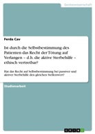 Ferda Cav - Ist durch die Selbstbestimmung des Patienten das Recht der Tötung auf Verlangen - d.h. die aktive Sterbehilfe - ethisch vertretbar?