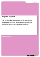 Benjamin Friedrich - Die Verlagskartographie in Deutschland unter besonderer Berücksichtigung von Straßenkarten und Straßenatlanten