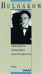Michail Bulgakow - Gesammelte Werke - 10: Adam und Eva. Glückseligkeit. Iwan Wassiljewitsch