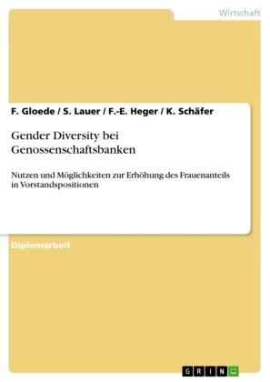 Gloede, F Gloede, F. Gloede, F -E u a Heger, F. -E. Heger, … - Gender Diversity bei Genossenschaftsbanken Nutzen und Möglichkeiten zur Erhöhung des Frauenanteils in Vorstandspositionen