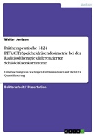 Walter Jentzen - Prätherapeutische I-124 PET(/CT)-Speicheldrüsendosimetrie bei der Radiojodtherapie differenzierter Schilddrüsenkarzinome