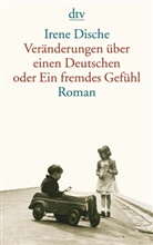 Irene Dische - Veränderungen über einen Deutschen oder Ein fremdes Gefühl