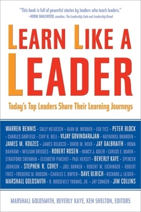 Marshall Goldsmith, Marshall Kaye Goldsmith, Goldsmith Marshall, Beverly Kaye, Beverly L. Kaye, … - Learn Like a Leader Today's Top Leaders Share Their Learning Journeys