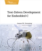 James W Grenning, James W. Grenning, Jacquelyn Carter - Test Driven Development for Embedded C