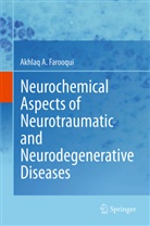 Akhlaq A Farooqui, Akhlaq A. Farooqui - Neurochemical Aspects of Neurotraumatic and Neurodegenerative Diseases