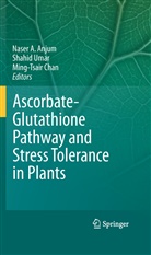 Naser A Anjum, Naser A. Anjum, Ming-Tsair Chan, Shahi Umar, Shahid Umar - Ascorbate-Glutathione Pathway and Stress Tolerance in Plants