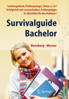 Bensber, Gabriele Bensberg, Messer, Jürgen Messer - Survivalguide Bachelor Leistungsdruck, Prüfungsangst, Stress und Co? Erfolgreich mit Lerntechniken, Prüfungstipps ... so überlebst Du das Studium
