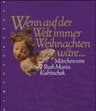 Ruth M Kubitschek, Ruth M. Kubitschek, Ruth Maria Kubitschek - Wenn auf der Welt immer Weihnachten wäre . . .