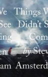 Steven Amsterdam - Things We Didn't See Coming