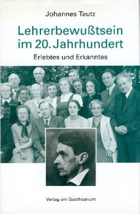 Johannes Tautz - Lehrerbewusstsein im 20. Jahrhundert - Erlebtes und Erkanntes. Hrsg. v. d. Pädagog. Sektion d. Freien Hochschule f. Geisteswissenschaften, Goetheanum